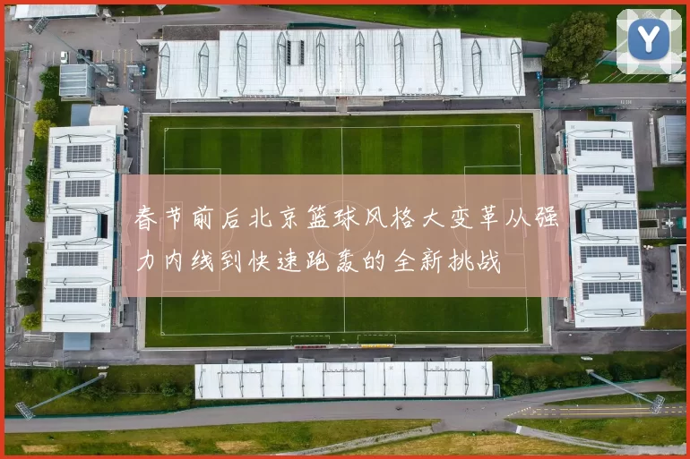春节前后北京篮球风格大变革从强力内线到快速跑轰的全新挑战