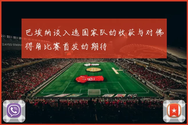 巴埃纳谈入选国家队的收获与对佛得角比赛首发的期待